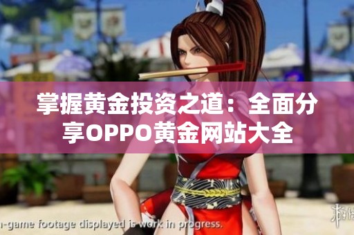 掌握黃金投資之道：全面分享OPPO黃金網(wǎng)站大全