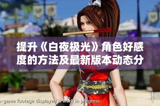 提升《白夜極光》角色好感度的方法及最新版本動(dòng)態(tài)分析