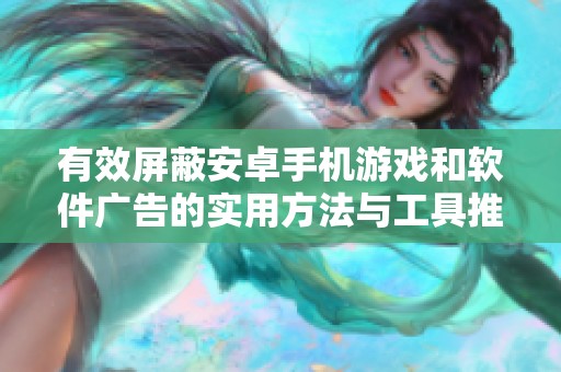 有效屏蔽安卓手機游戲和軟件廣告的實用方法與工具推薦