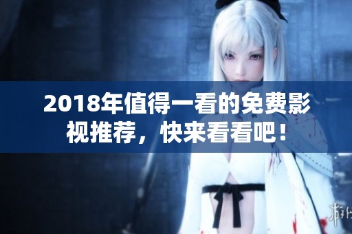 2018年值得一看的免費(fèi)影視推薦，快來看看吧！
