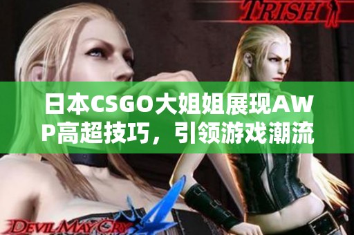 日本CSGO大姐姐展現(xiàn)AWP高超技巧，引領(lǐng)游戲潮流