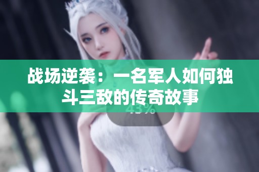 戰(zhàn)場(chǎng)逆襲：一名軍人如何獨(dú)斗三敵的傳奇故事