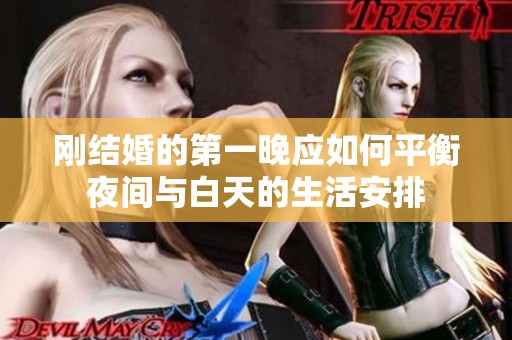 剛結(jié)婚的第一晚應(yīng)如何平衡夜間與白天的生活安排
