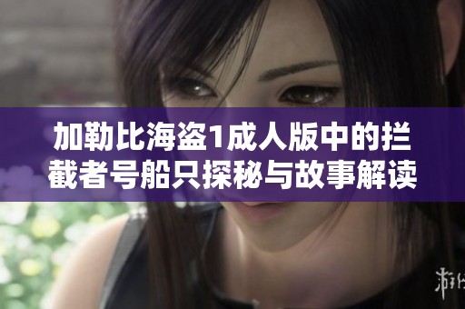 加勒比海盜1成人版中的攔截者號船只探秘與故事解讀