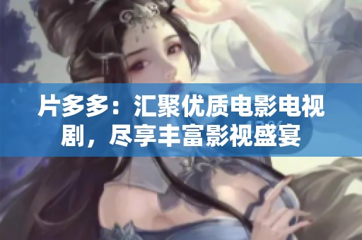 片多多：匯聚優(yōu)質(zhì)電影電視劇，盡享豐富影視盛宴