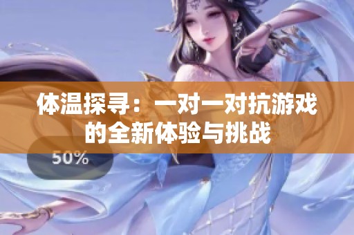 體溫探尋：一對一對抗游戲的全新體驗與挑戰(zhàn)