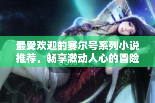 最受歡迎的賽爾號系列小說推薦，暢享激動人心的冒險故事