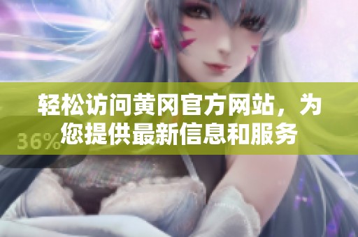 輕松訪問(wèn)黃岡官方網(wǎng)站，為您提供最新信息和服務(wù)