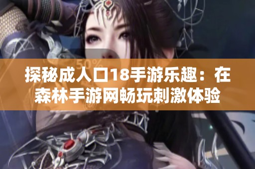 探秘成人口18手游樂趣：在森林手游網暢玩刺激體驗