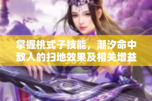 掌握桃式子技能，潮汐命中敵人的掃地效果及相關增益解析