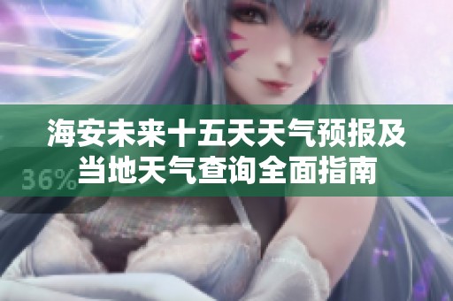 海安未來十五天天氣預(yù)報(bào)及當(dāng)?shù)靥鞖獠樵內(nèi)嬷改? title=