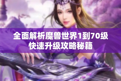 全面解析魔獸世界1到70級(jí)快速升級(jí)攻略秘籍