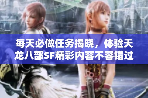 每天必做任務(wù)揭曉，體驗天龍八部SF精彩內(nèi)容不容錯過