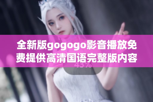 全新版gogogo影音播放免費提供高清國語完整版內(nèi)容