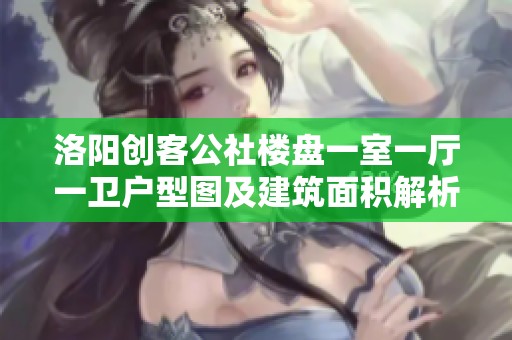洛陽創(chuàng)客公社樓盤一室一廳一衛(wèi)戶型圖及建筑面積解析