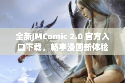 全新JMComic 2.0 官方入口下載，暢享漫畫新體驗(yàn)