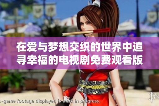在愛與夢想交織的世界中追尋幸福的電視劇免費(fèi)觀看版 在愛與夢想交織的世界中追尋幸福的電視劇免費(fèi)觀看版