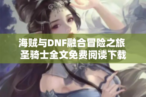 海賊與DNF融合冒險(xiǎn)之旅 圣騎士全文免費(fèi)閱讀下載