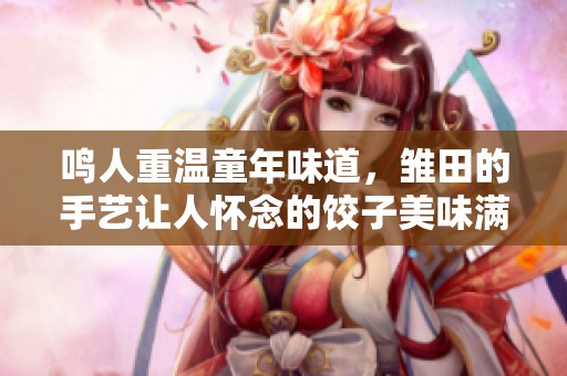 鳴人重溫童年味道，雛田的手藝讓人懷念的餃子美味滿分