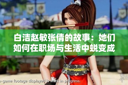 白潔趙敏張倩的故事：她們?nèi)绾卧诼殘雠c生活中蛻變成長
