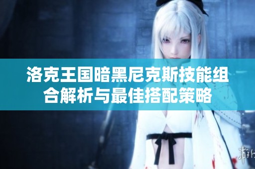 洛克王國暗黑尼克斯技能組合解析與最佳搭配策略