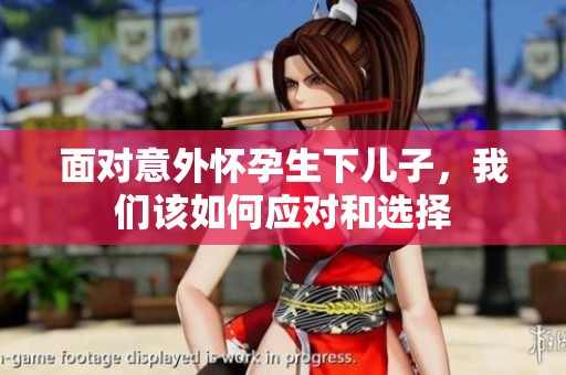 面對(duì)意外懷孕生下兒子，我們?cè)撊绾螒?yīng)對(duì)和選擇