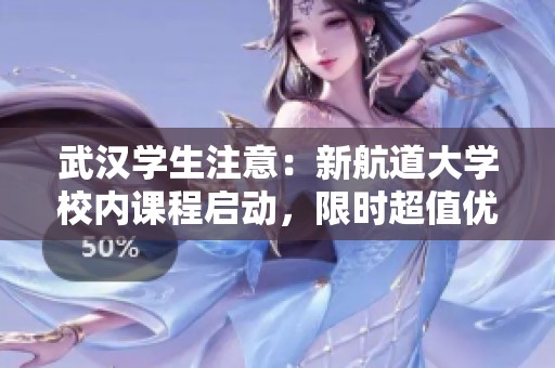 武漢學(xué)生注意：新航道大學(xué)校內(nèi)課程啟動(dòng)，限時(shí)超值優(yōu)惠等你來(lái)?yè)專? title=
