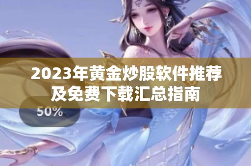 2023年黃金炒股軟件推薦及免費下載匯總指南