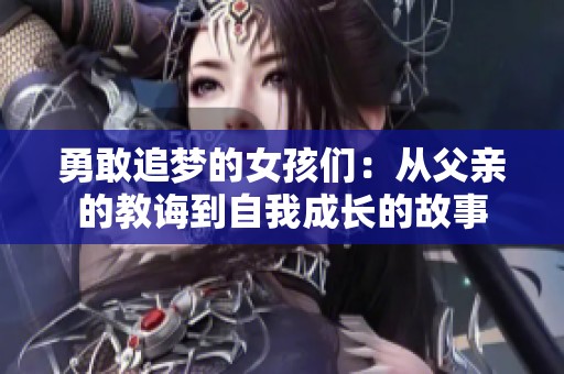 勇敢追夢的女孩們：從父親的教誨到自我成長的故事
