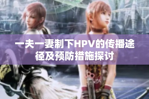 一夫一妻制下HPV的傳播途徑及預(yù)防措施探討