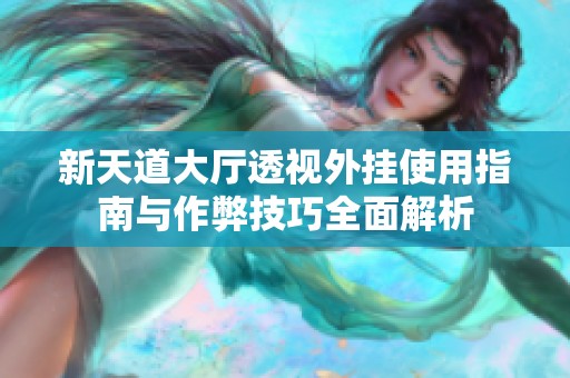 新天道大廳透視外掛使用指南與作弊技巧全面解析