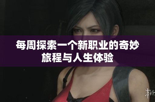 每周探索一個新職業(yè)的奇妙旅程與人生體驗