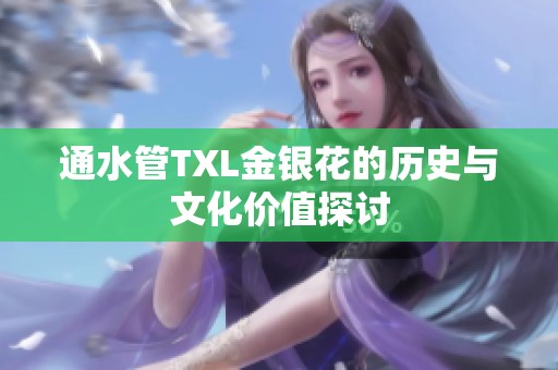 通水管TXL金銀花的歷史與文化價值探討