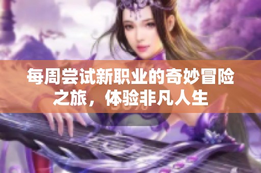 每周嘗試新職業(yè)的奇妙冒險之旅，體驗非凡人生