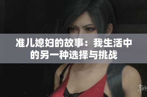 準(zhǔn)兒媳婦的故事：我生活中的另一種選擇與挑戰(zhàn)