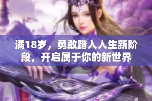 滿18歲，勇敢踏入人生新階段，開啟屬于你的新世界