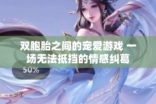 雙胞胎之間的寵愛游戲 一場無法抵擋的情感糾葛
