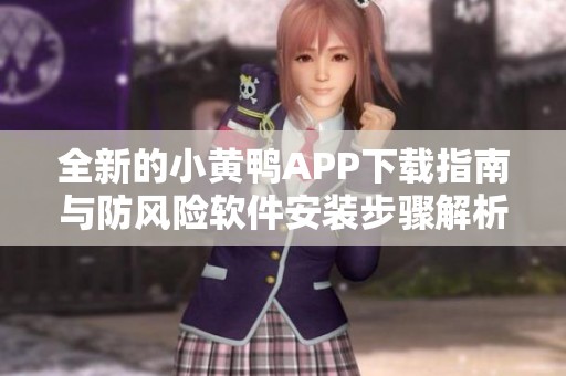 全新的小黃鴨APP下載指南與防風(fēng)險(xiǎn)軟件安裝步驟解析