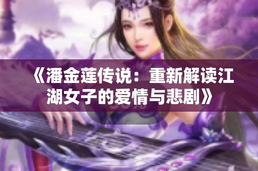 《潘金蓮傳說：重新解讀江湖女子的愛情與悲劇》