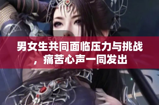 男女生共同面臨壓力與挑戰(zhàn)，痛苦心聲一同發(fā)出