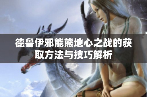 德魯伊邪能熊地心之戰(zhàn)的獲取方法與技巧解析
