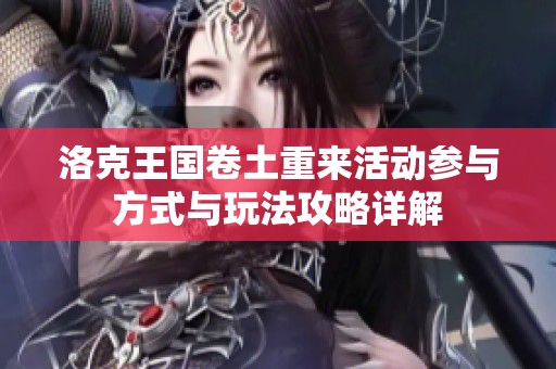 洛克王國卷土重來活動參與方式與玩法攻略詳解