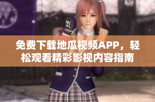 免費下載地瓜視頻APP，輕松觀看精彩影視內(nèi)容指南