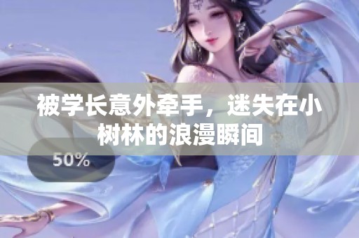 被學(xué)長意外牽手，迷失在小樹林的浪漫瞬間