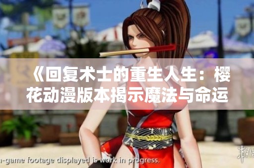 《回復術(shù)士的重生人生：櫻花動漫版本揭示魔法與命運的交織》