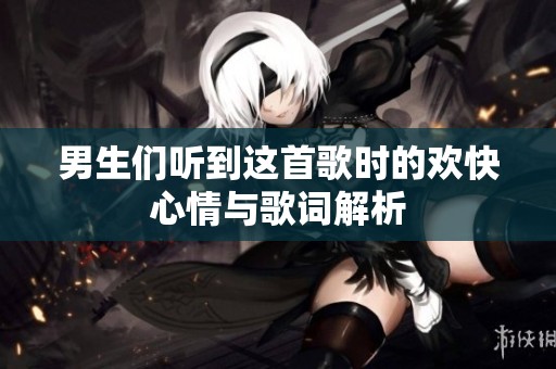 男生們聽到這首歌時的歡快心情與歌詞解析
