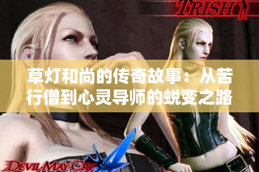 草燈和尚的傳奇故事：從苦行僧到心靈導(dǎo)師的蛻變之路