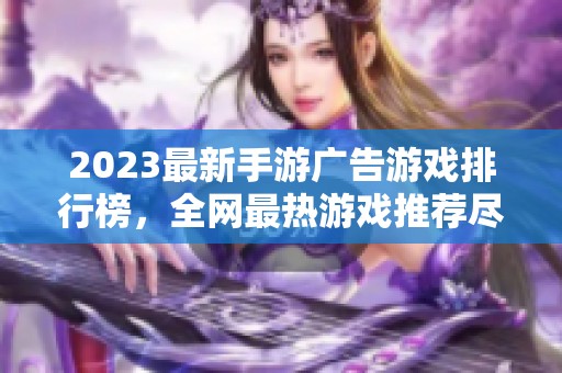 2023最新手游廣告游戲排行榜，全網最熱游戲推薦盡在1688手游網