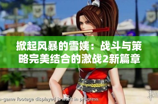 掀起風(fēng)暴的雪姨：戰(zhàn)斗與策略完美結(jié)合的激戰(zhàn)2新篇章
