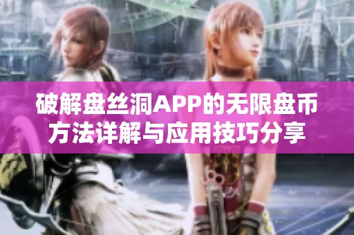 破解盤絲洞APP的無(wú)限盤幣方法詳解與應(yīng)用技巧分享